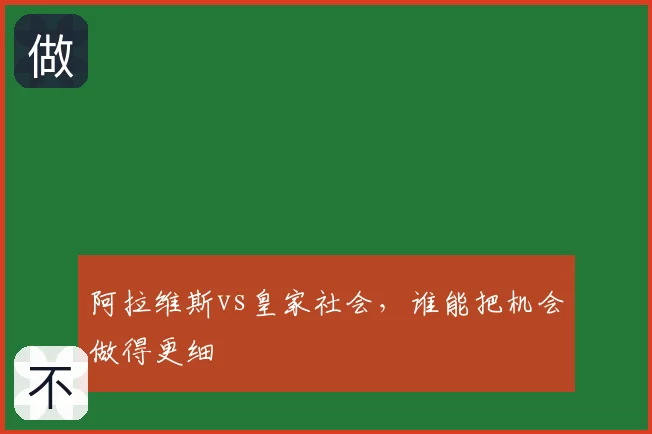 阿拉维斯vs皇家社会，谁能把机会做得更细