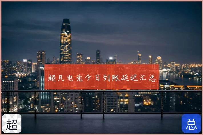 超凡电竞今日到账延迟汇总